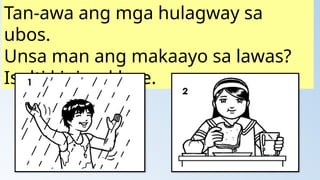 Tan-awa ang mga hulagway sa
ubos.
Unsa man ang makaayo sa lawas?
Isulti kini sa klase.
 