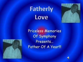 Fatherly  Love Priceless Memories Of Symphony  Presents… Father Of A Year!!! 