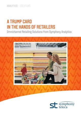 ANALYTICS – SOLUTIONS
A TRUMP CARD
IN THE HANDS OF RETAILERS
Omnichannel Retailing Solutions from Symphony Analytics
 
