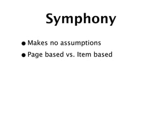 Symphony
• Makes no assumptions
• Page based vs. Item based
 
