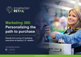 Marketing 360:
Personalizing the
path to purchase
Results from survey of marketing
executives at leading U.S. retailers
www.symphonyretailai.com
Survey independently conducted by:
 