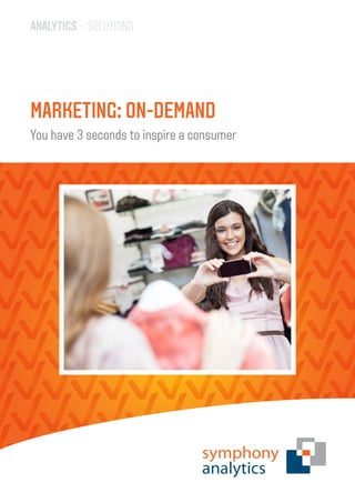 ANALYTICS – SOLUTIONS
You have 3 seconds to inspire a consumer
MARKETING: ON-DEMAND
 