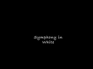 Symphony in
   White
 