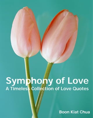 Symphony of Love
A Timeless Collection of Love Quotes




                       Boon Kiat Chua
 