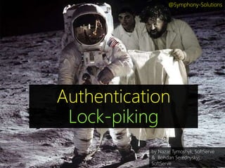 Authentication
Lock-piking
by Nazar Tymoshyk, SoftServe
& Bohdan Serednyskyj,,
SoftServe
@Symphony-Solutions
 