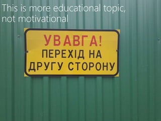 This is more educational topic,
not motivational
 