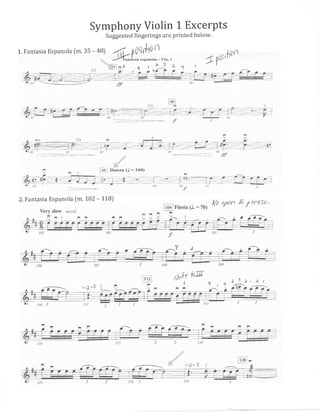 Symphony Violin 1 ExcerPts
Suggested fingerings are printed below.
L. Fantasia Espanola

[m. 35 - aB)

fk-!y:il:j],,,
, r,Lj
L-t,,

+*--l

2. Fantasia Espanola
Very

slow

l; "'l 'j

(m. L02

-

j

'

,

x 1

t

7 Yuil,r*n

?' f- ;t_- ?-l.---+-:;

L1B)
,

toai Fiesta

(J.:70)

lla outt.t E tp /t QSc _

ar.<'el.

|l

r!

. j---.- a :

s4

t:
:-tr

sh,fr

-

&,

fufr

I

l'i

i:G

iz)

,120

-

 