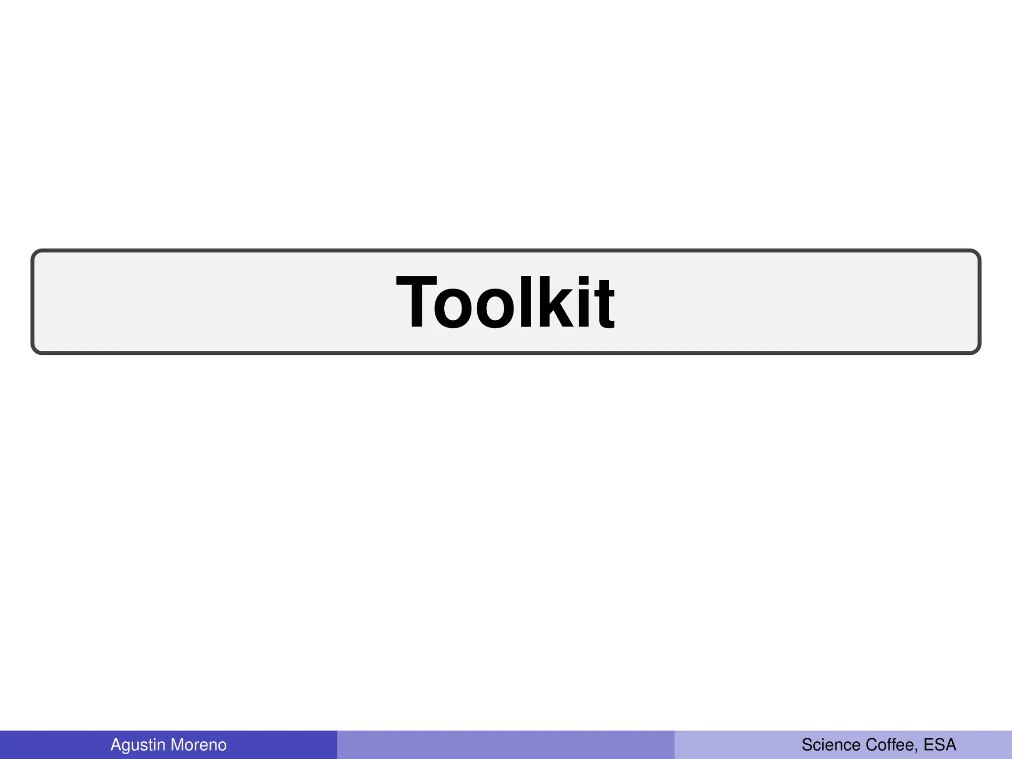 Toolkit
Agustin Moreno Science Coffee, ESA
 