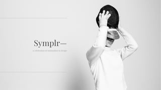 Symplr—
a celebration of minimalism in design
 