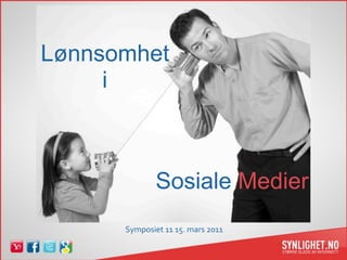 Lønnsomhet
     i



              Sosiale Medier
       Symposiet 11 15. mars 2011
 