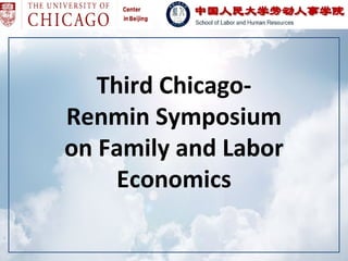 Third Chicago-
Renmin Symposium
on Family and Labor
     Economics
 