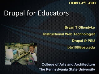 Drupal for Educators ,[object Object],[object Object],[object Object],[object Object],March 27 th , 2010 College of Arts and Architecture The Pennsylvania State University 