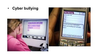 • Cyber bullying

 