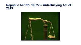 Republic Act No. 10627 – Anti-Bullying Act of
2013

 
