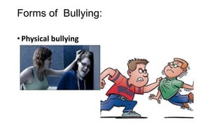Forms of Bullying:
• Physical bullying

 