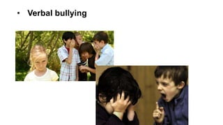 • Verbal bullying

 