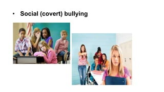 • Social (covert) bullying

 