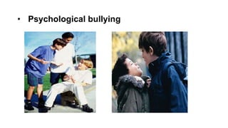 • Psychological bullying

 