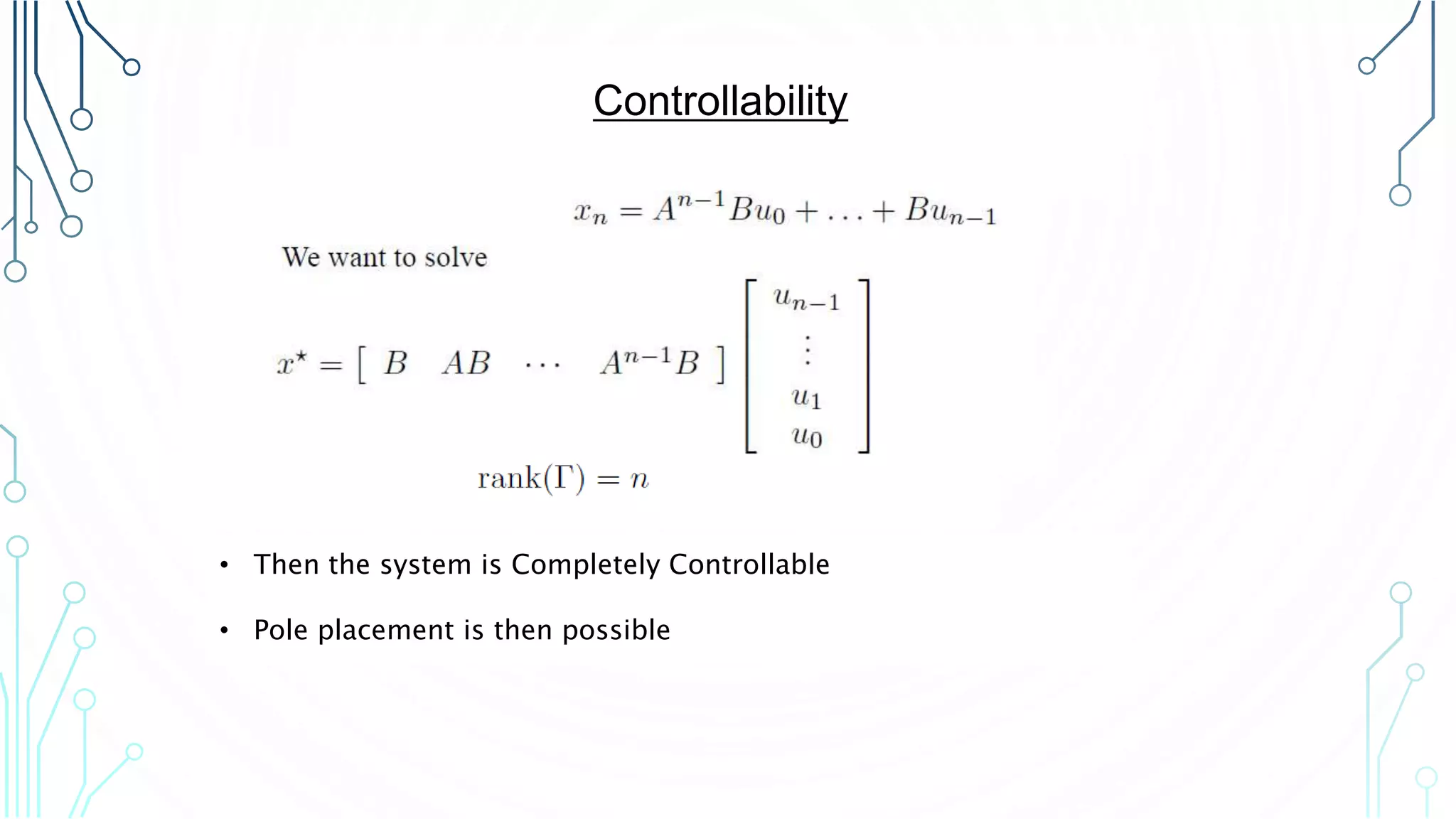 Controllability
• Then the system is Completely Controllable
• Pole placement is then possible