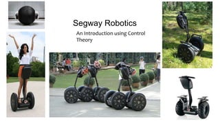 Segway Robotics
An Introduction using Control
Theory
 