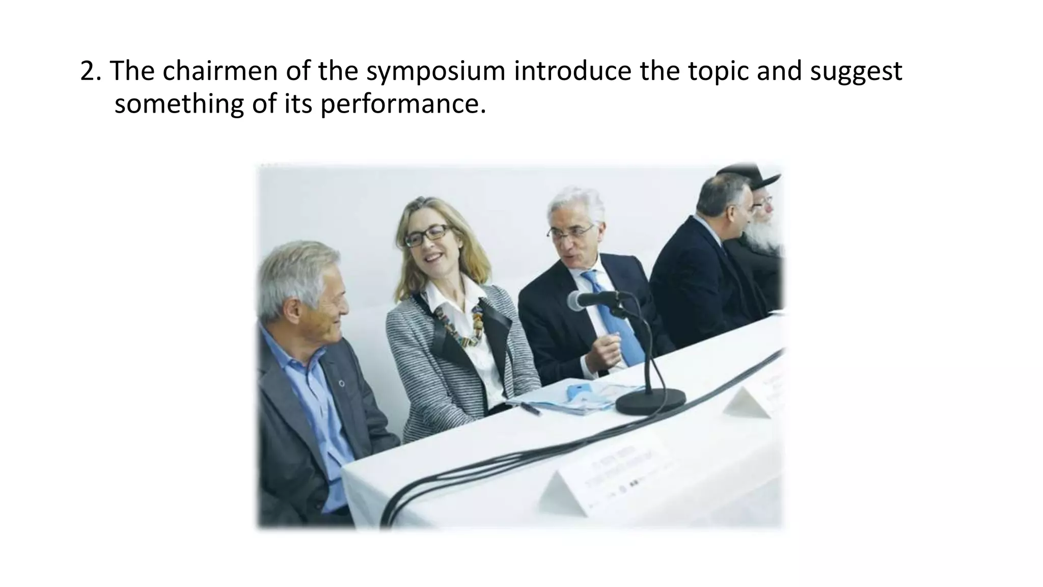 2. The chairmen of the symposium introduce the topic and suggest
something of its performance.
 