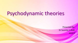 Psychodynamic theories
Presented By:
Dr Susmita S Shah
MDS II
1
 