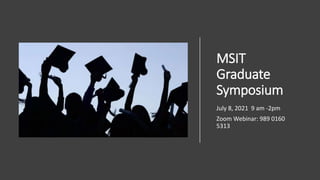 MSIT
Graduate
Symposium
July 8, 2021 9 am -2pm
Zoom Webinar: 989 0160
5313
 