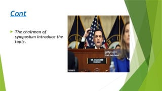 Cont
 The chairman of
symposium introduce the
topic.
 