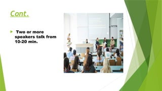 Cont.
 Two or more
speakers talk from
10-20 min.
 