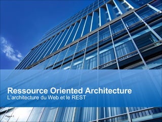 Page     Ressource Oriented Architecture L’architecture du Web et le REST 