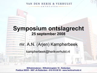 Symposium ontslagrecht 25 september 2008 mr. A.N. (Arjen) Kampherbeek kampherbeek@herikverhulst.nl  