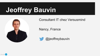 Jeoffrey Bauvin
Consultant IT chez Versusmind
Nancy, France
@jeoffreybauvin
 