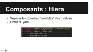 Composants : Hiera
- Séparer les données “variables” des modules
- Fichiers .yaml
 