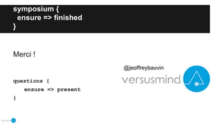 symposium {
ensure => finished
}
Merci !
questions {
ensure => present
}
@jeoffreybauvin
 