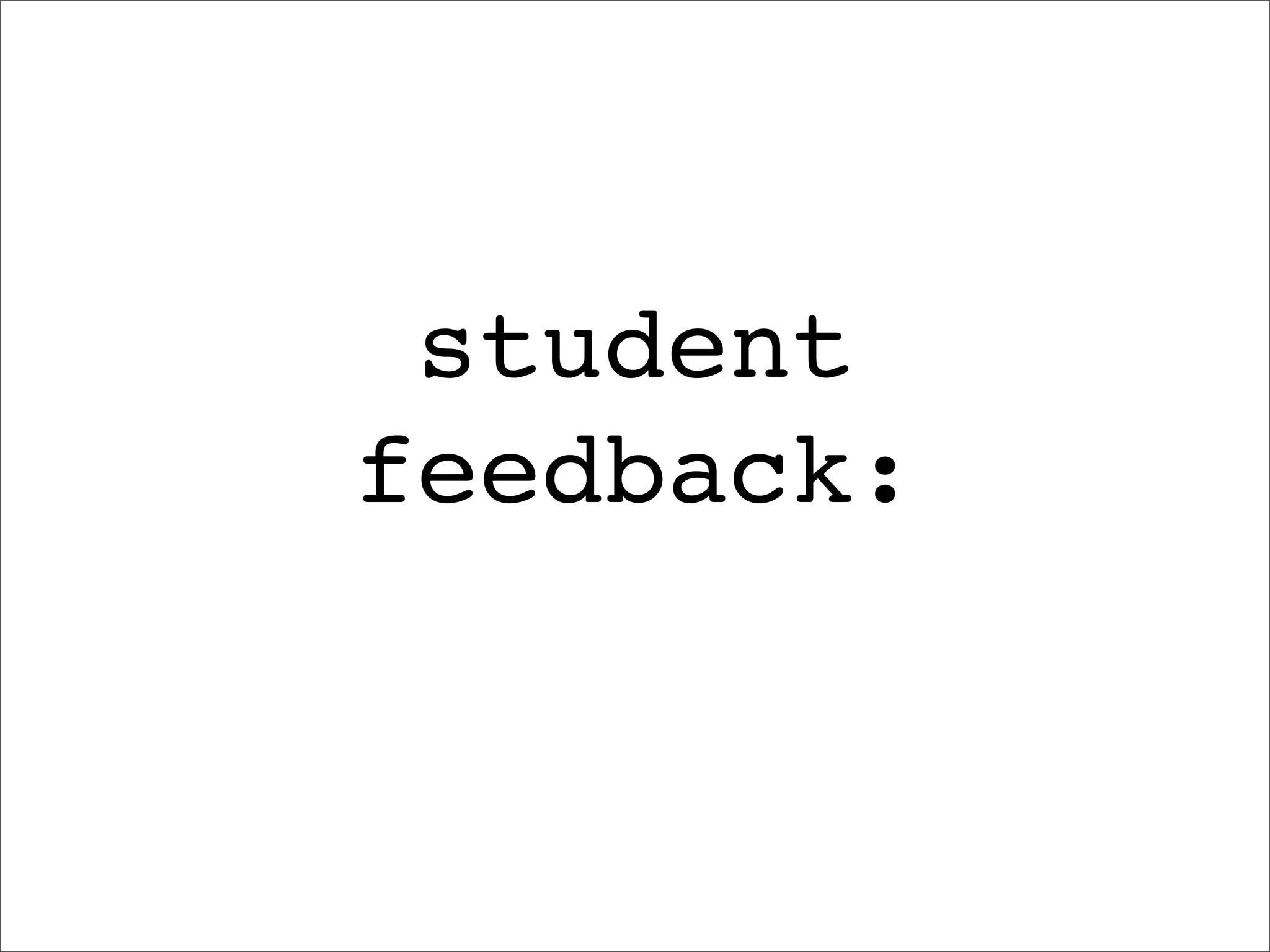 student
feedback:
 