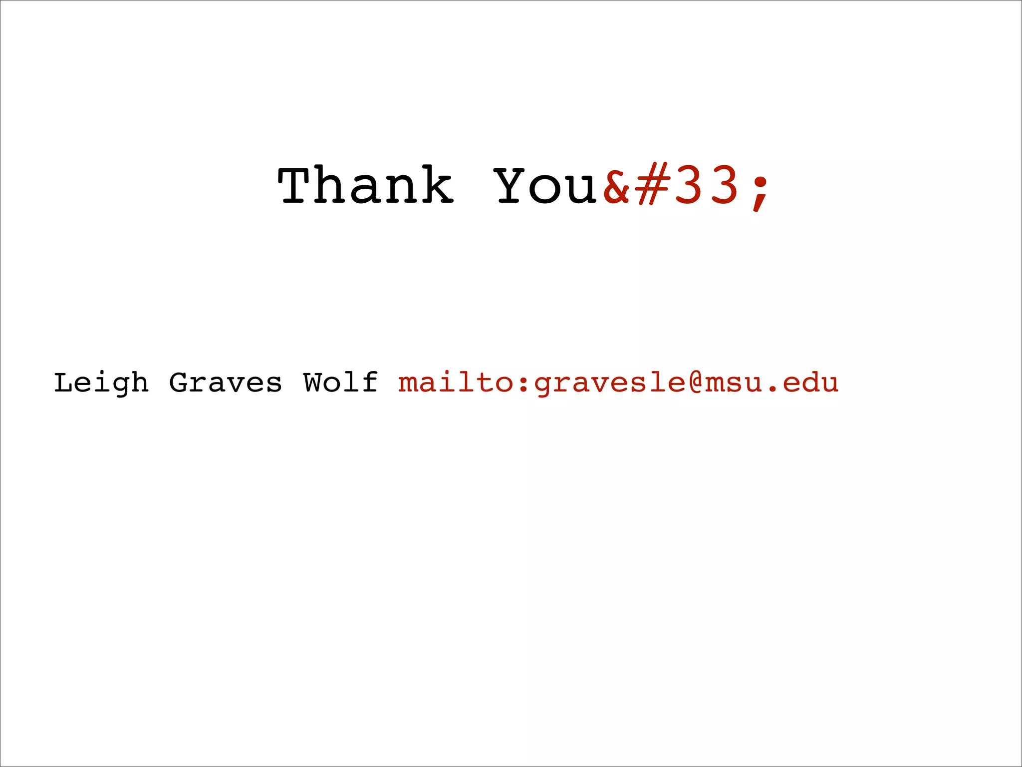 Thank You&#33;


Leigh Graves Wolf mailto:gravesle@msu.edu
 