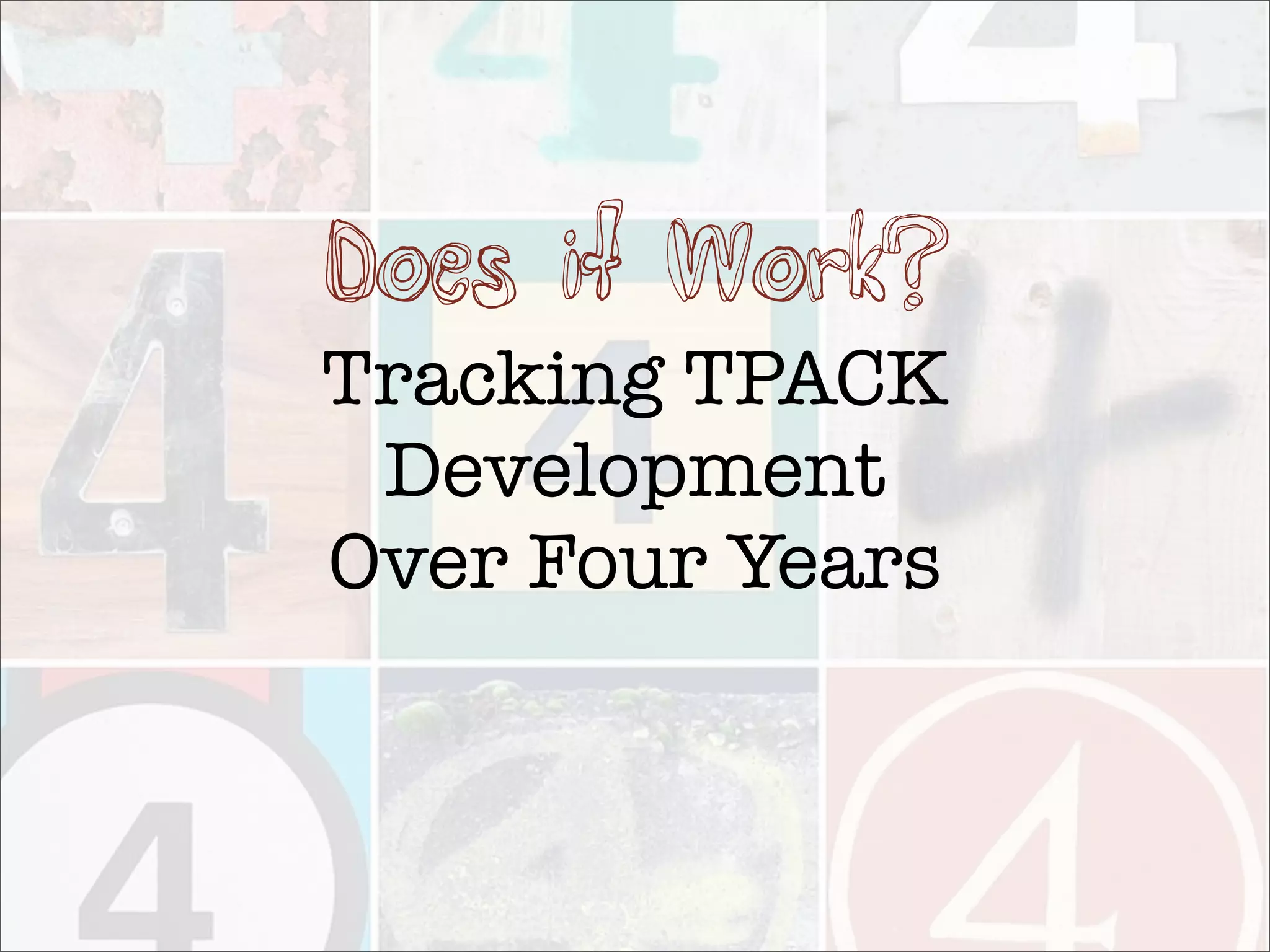 Does it Work?
Tracking TPACK
 Development
Over Four Years
 