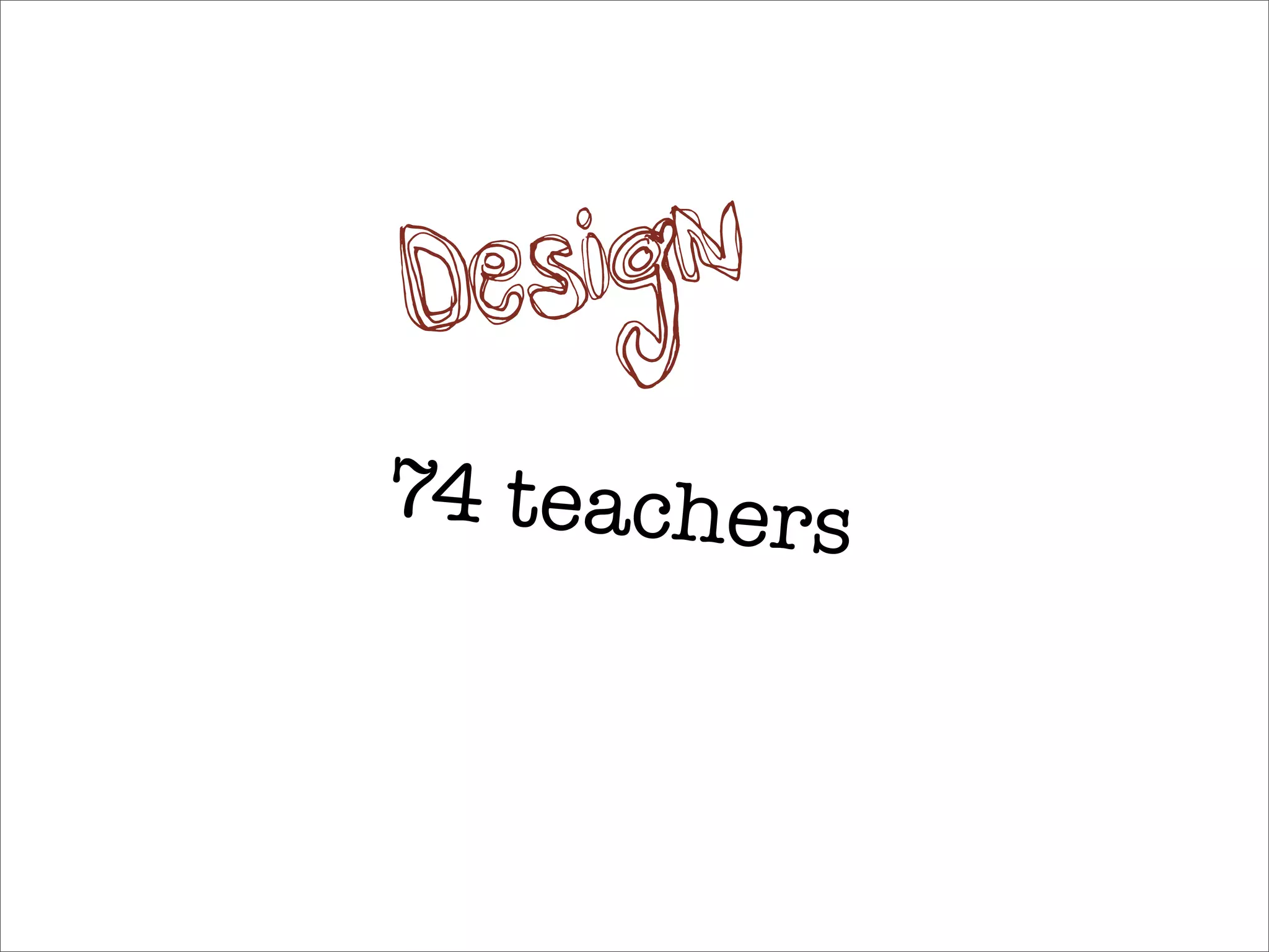 D es ign
74 teachers
 