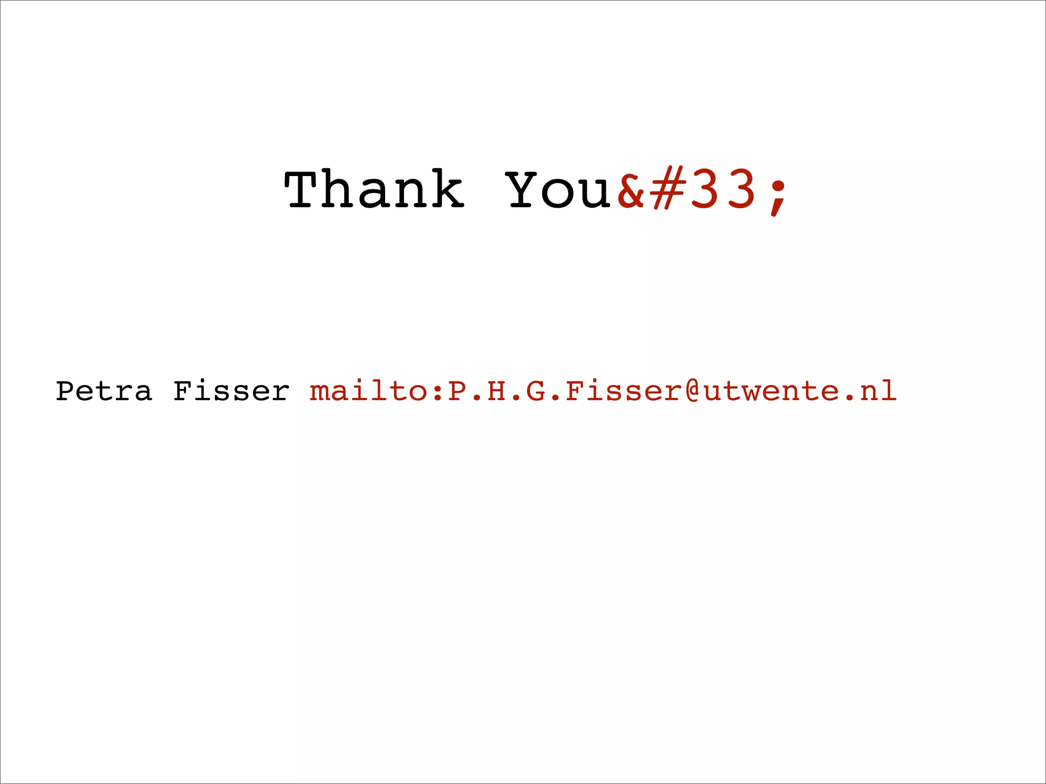 Thank You&#33;


Petra Fisser mailto:P.H.G.Fisser@utwente.nl
 