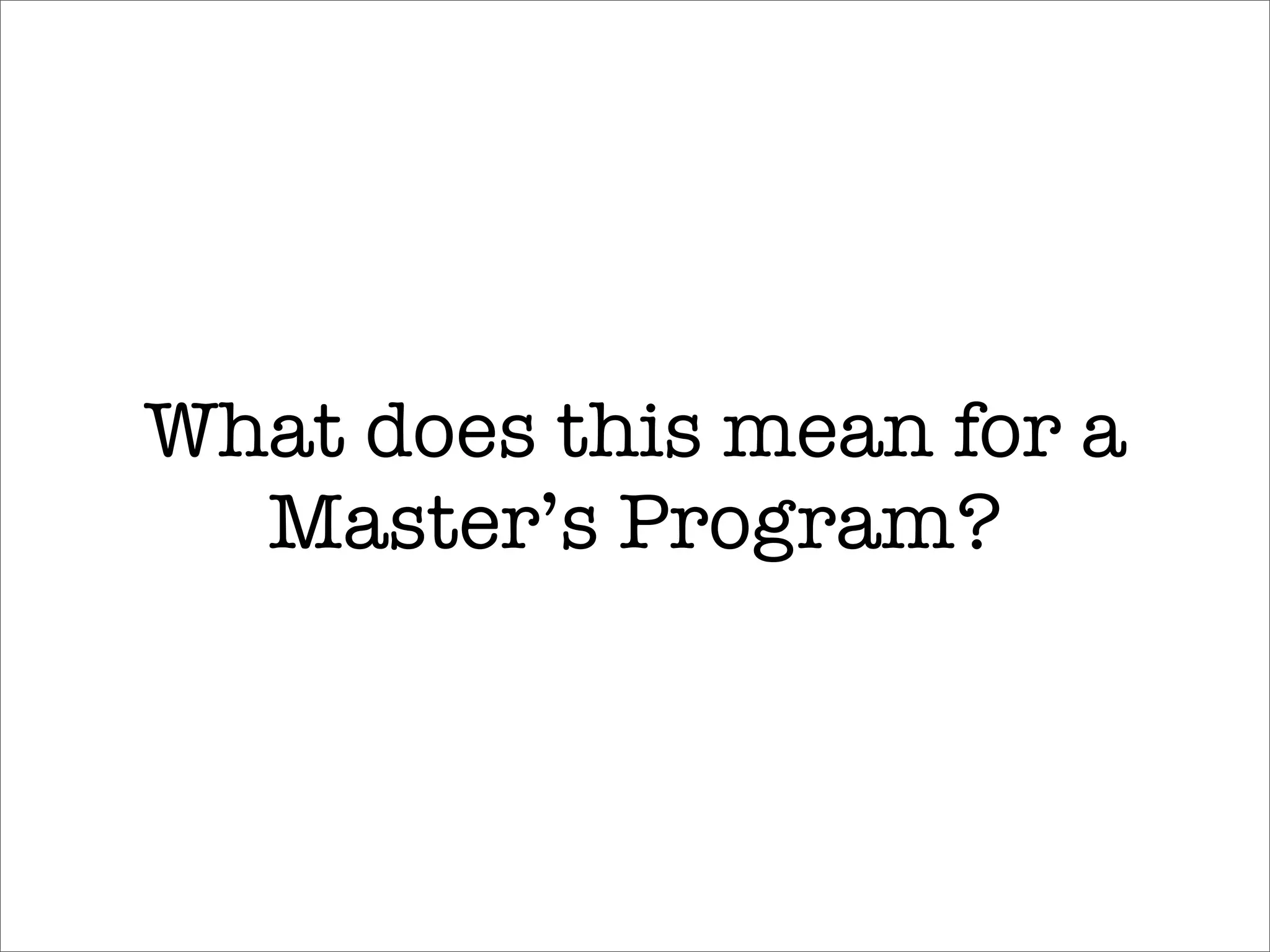What does this mean for a
  Master’s Program?
 