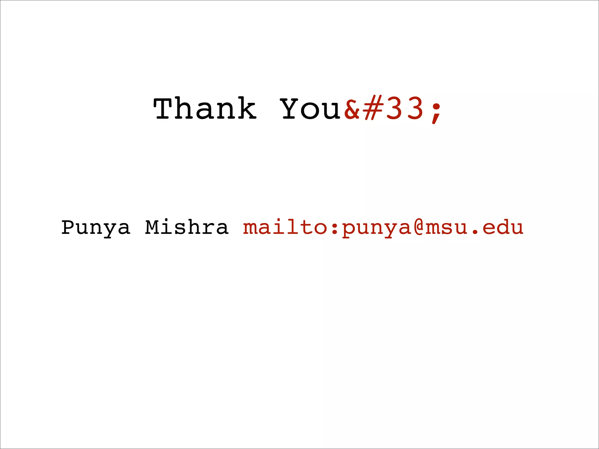 Thank You&#33;


Punya Mishra mailto:punya@msu.edu
 