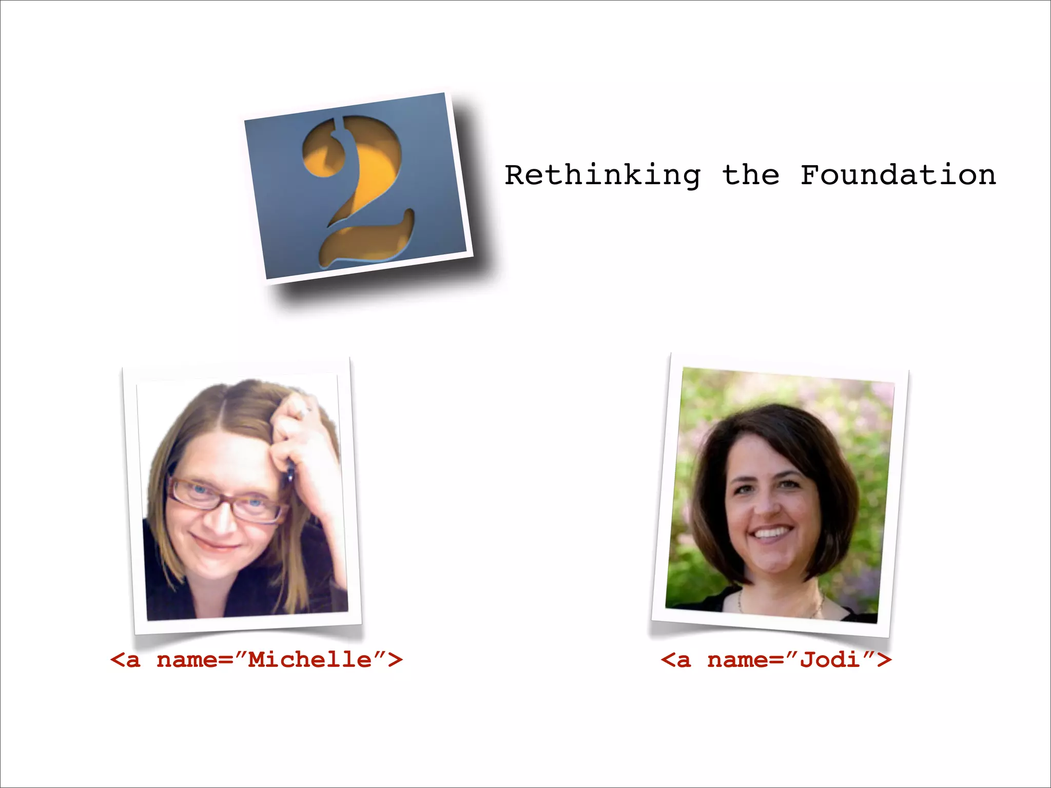 Rethinking the Foundation




<a name=”Michelle”>          <a name=”Jodi”>
 