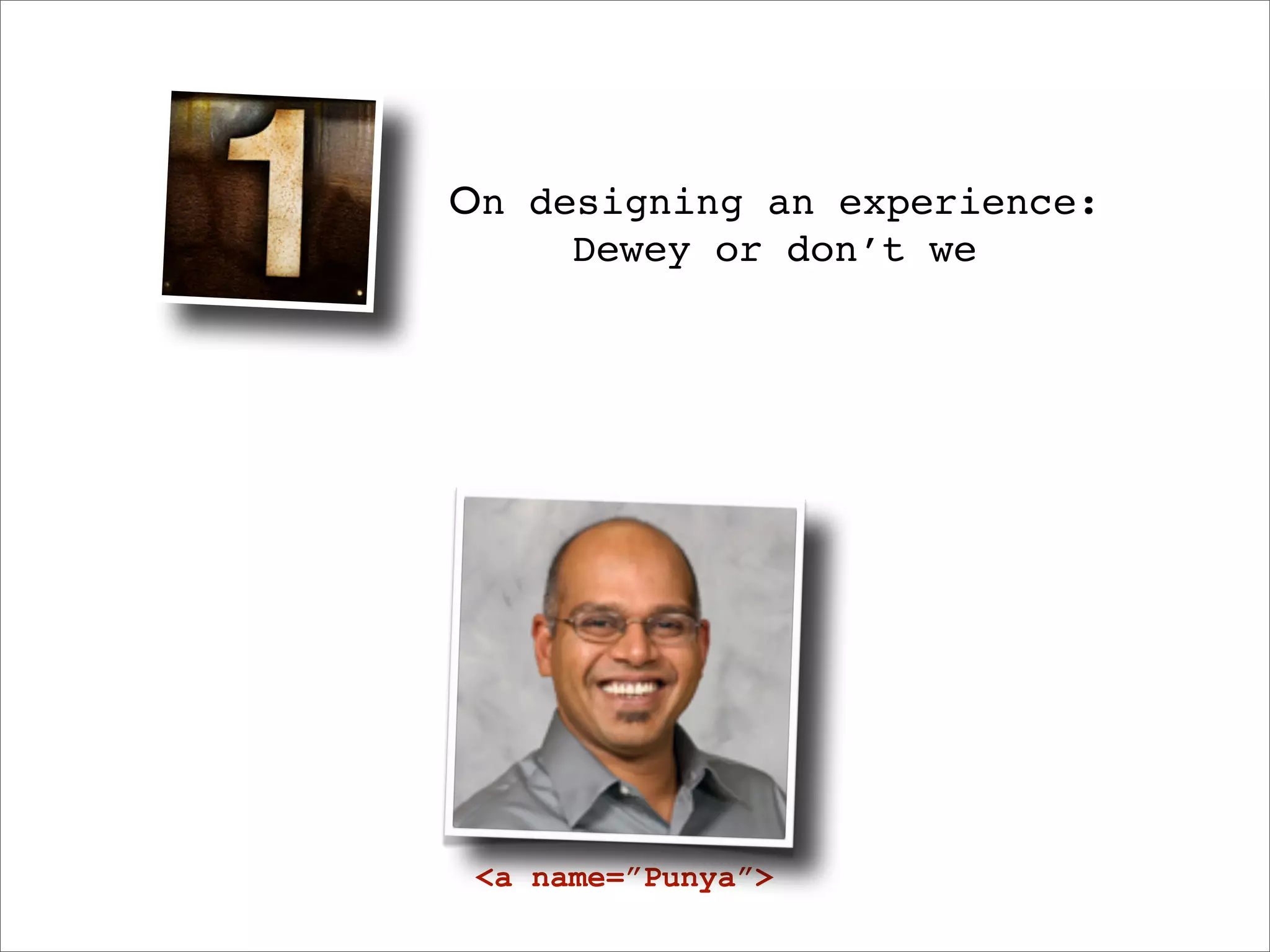 On designing an experience:
     Dewey or don’t we




 <a name=”Punya”>
 