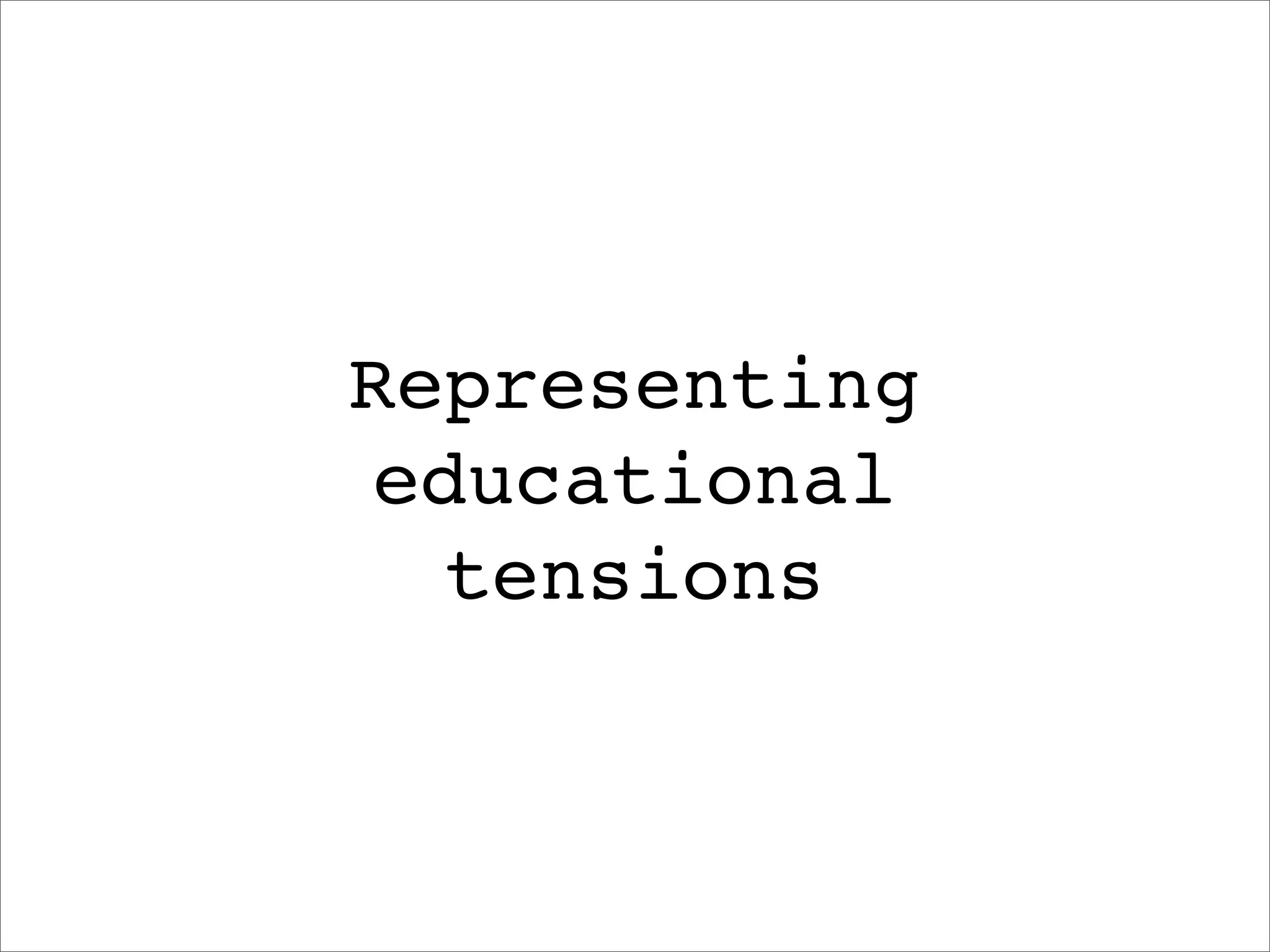 Representing
educational
  tensions
 