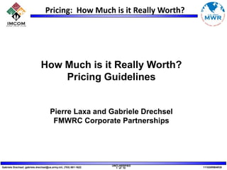 How Much is it Really Worth?   Pricing Guidelines Pierre Laxa and Gabriele Drechsel FMWRC Corporate Partnerships 