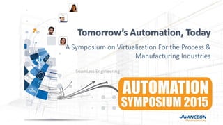 Tomorrow’s Automation, Today
A Symposium on Virtualization For the Process &
Manufacturing Industries
 