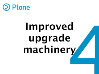 Improved
 upgrade
machinery
 