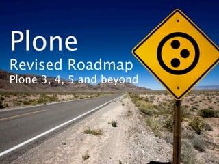 Plone
Revised Roadmap
Plone 3, 4, 5 and beyond
 