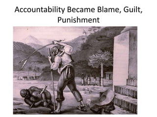Accountability Became Blame, Guilt,
            Punishment
 