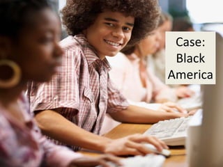 Case:
 Black
America
 